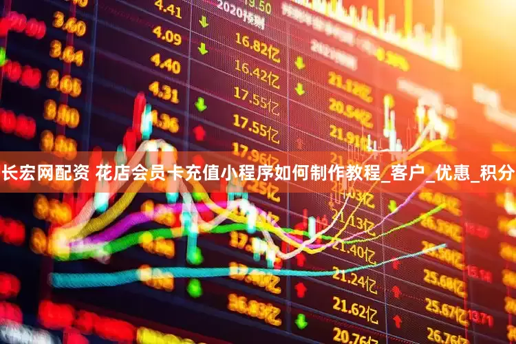 长宏网配资 花店会员卡充值小程序如何制作教程_客户_优惠_积分